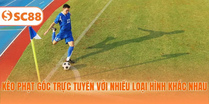 Kèo phạt góc trực tuyến với nhiều loại hình khác nhau